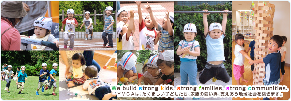 We build strong kids,strong families,strong communities.ＹＭＣＡは、たくましい子どもたち、家族の強い絆、支えあう地域社会を築きます。