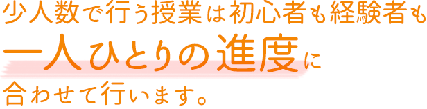 少人数で行う授業は初心者も経験者も一人ひとりの進度に合わせて行います。
